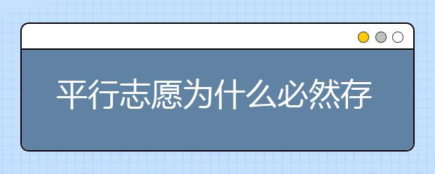 平行志愿为什么必然存在滑档风险？ 2020年山东高考专科填报志愿时间是什么？