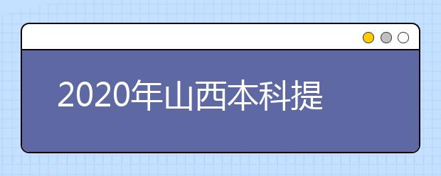 2020年山西本科提前批、专项计划征集志愿时间公布！