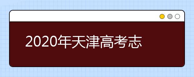 2020年天津高考志愿填报流程公布