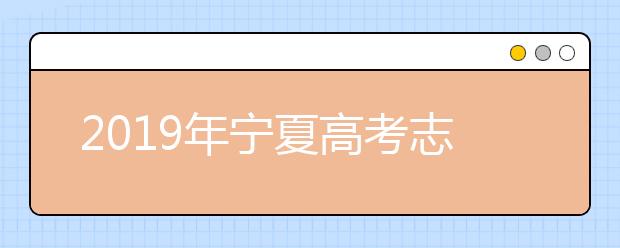 2019年宁夏高考志愿填报流程