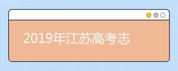 2019年江苏高考志愿填报设置公布