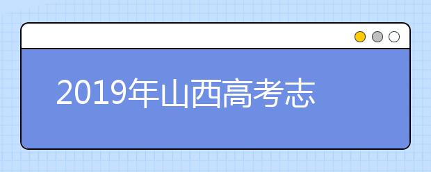 2019年山西高考志愿填报时间公布