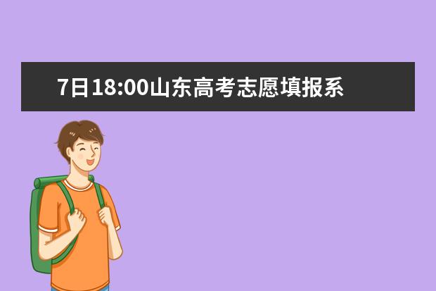 7日18:00山东高考志愿填报系统关闭