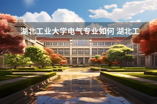 湖北工业大学电气专业如何 湖北工业大学和三峡大学的电气工程及自动化这个专业...