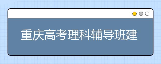 重庆高考理科辅导班建议理科生应培养的好习惯