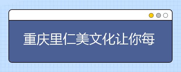 重庆里仁美文化让你每次考试都有一个好状态