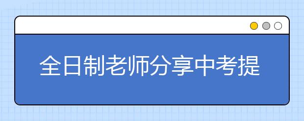 全日制老师分享中考提分方法