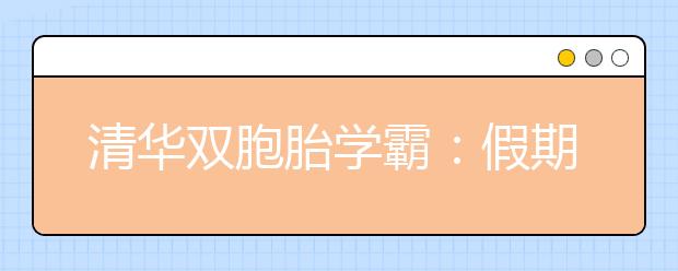 清华双胞胎学霸：假期不是用来休息的，是用来反超的！