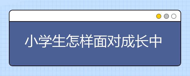 小学生怎样面对成长中的困难？