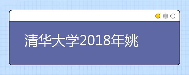 清华大学2018年姚班、钱学森力班、临床医学等专业二次招生即将开始！