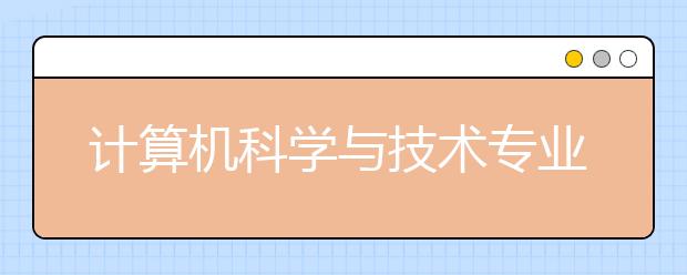 计算机科学与技术专业的就业前景怎么样？主要课程学什么？