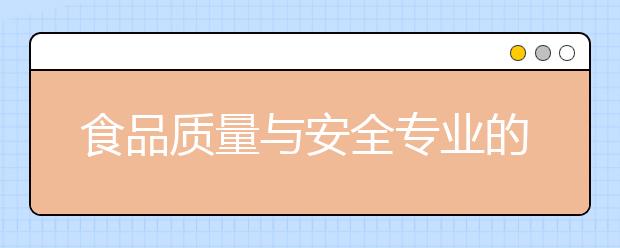 食品质量与安全专业的就业方向有哪些？就业前景怎么样？