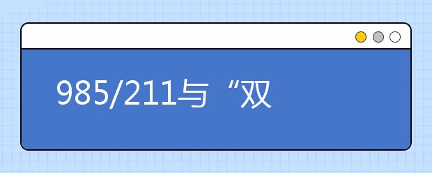 985/211与“双一流”的区别在哪里?