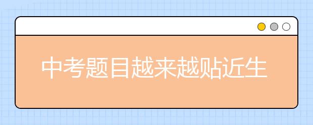 中考题目越来越贴近生活 而学生最缺的就是生活体验