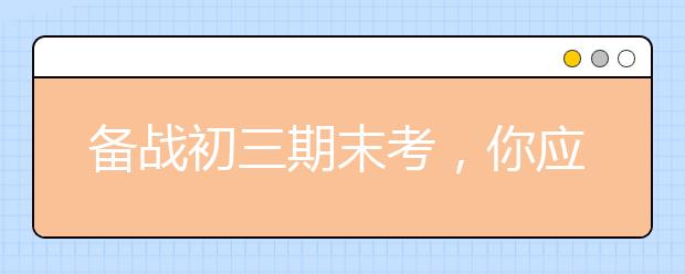 备战初三期末考，你应如何复习？