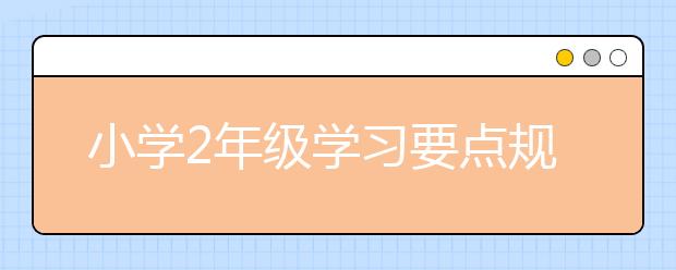 小学2年级学习要点规划明细（附好习惯养成超实用清单）