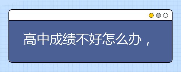 高中成绩不好怎么办，要不要找辅导班