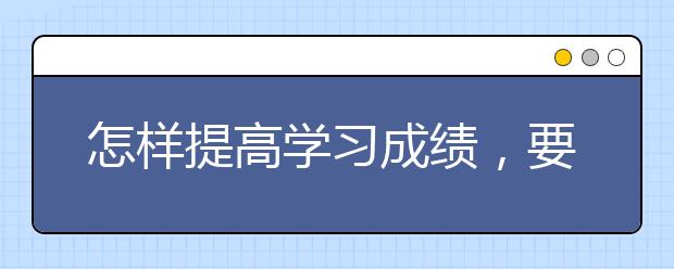 怎样提高学习成绩，要不要找辅导班