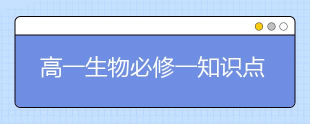 高一生物必修一知识点总结 最全的高一生物必修一知识点