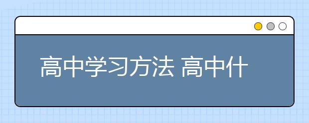 高中学习方法 高中什么样的学习方法是最好的？