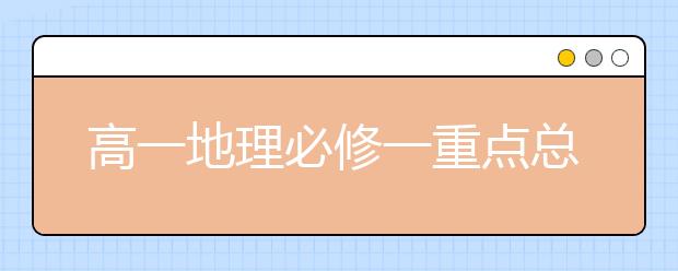 高一地理必修一重点总结，高一地理必修一知识点总结