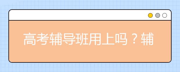 188bet金宝搏在线班用上吗？辅导费贵吗？188bet金宝搏在线班哪个好？