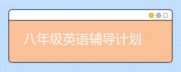 八年级英语辅导计划 八年级英语怎么辅导好？