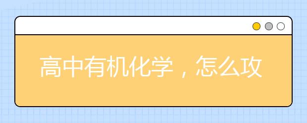 高中有机化学，怎么攻克有机化学部分的知识？