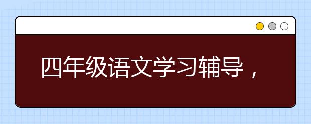 四年级语文学习辅导，四年级语文怎样辅导