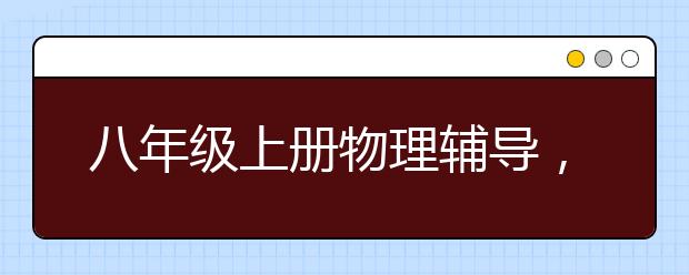 八年级上册物理辅导，八年级物理补习计划