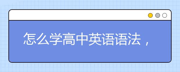 怎么学高中英语语法，高中英语语法不好怎么提升