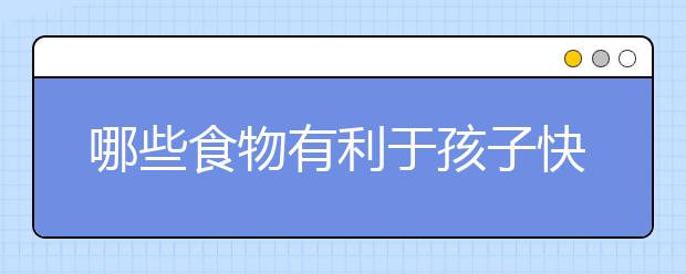 哪些食物有利于孩子快速长高呢？