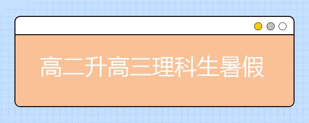 高二升高三理科生暑假复习计划与建议