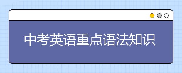 中考英语重点语法知识点：从语法到例句，重点都在这了