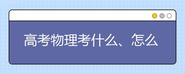 高考物理考什么、怎么考？考点预测分析在这里