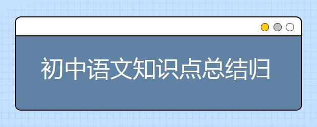 初中语文知识点总结归纳，初中语文基础知识点