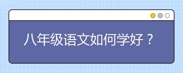 八年级语文如何学好？八年级语文怎么学？