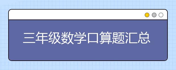 三年级数学口算题汇总，三年级数学口算题大全