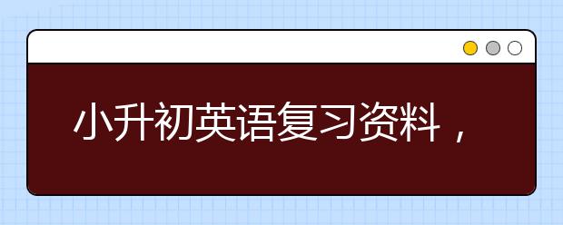 小升初英语复习资料，小升初英语重点归纳