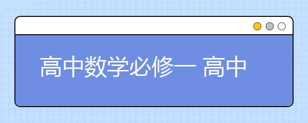 高中数学必修一 高中数学必修一知识点