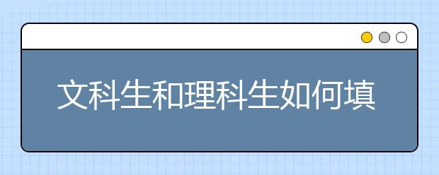 文科生和理科生如何填报高考志愿？