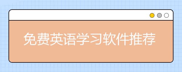 免费英语学习软件推荐，自学英语软件下载