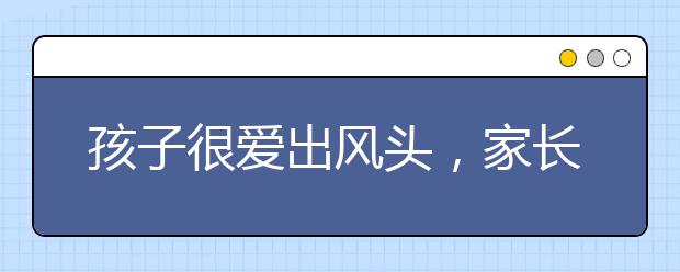 孩子很爱出风头，家长要怎么办