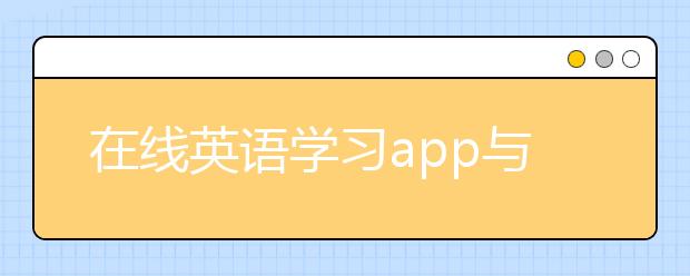 在线英语学习app与网站，在线英语学习软件有哪些?