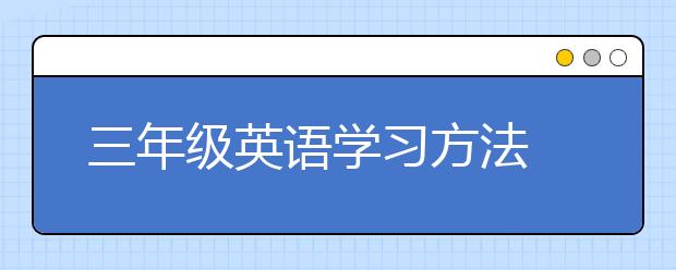 三年级英语学习方法 三年级英语学习技巧