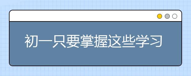 初一只要掌握这些学习方法和学习习惯数学成绩一般都不会太差