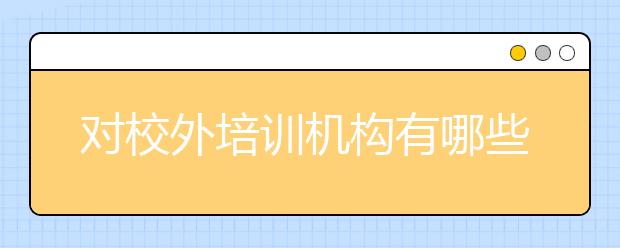 对校外培训机构有哪些新要求？这十点必须了解！