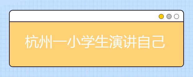 杭州一小学生演讲自己的发财梦 网友众说纷纭表观点