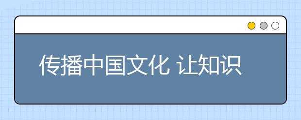 传播中国文化 让知识与情感结合