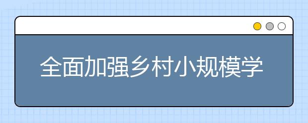 全面加强乡村小规模学校和乡镇寄宿制学校建设 促进教育公平